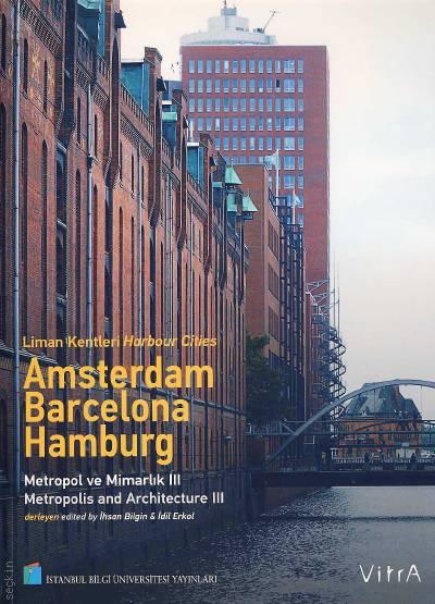 Liman Kentleri (Amsterdam – Barcelona – Hamburg) Metropol ve Mimarlık – III İhsan Bilgin, İdil Erkul  - Kitap