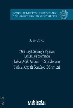 6362 Sayılı Sermaye Piyasası Kanunu Kapsamında Halka Açık Anonim Ortaklıkların Halka Kapalı Statüye Dönmesi Burak Etirli