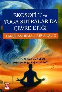 Ekosofi T ve Yoga Sutralar'da Çevre Etiği  Karşılaştırmalı Bir Analiz Merve Günesen, Prof. Dr. Bilge Kağan Şakacı  - Kitap