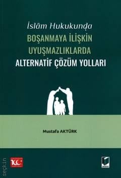 İslam Hukukunda Boşanmaya İlişkin Uyuşmazlıklarda Alternatif Çözüm Yolları Mustafa Aktürk