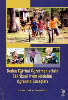 Beden Eğitimi Öğretmenlerinin Taktiksel Oyun Modelini Öğrenme Süreçleri Dr. Özlem Alagül, Dr. Ferda Gürsel  - Kitap