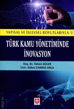 Yapısal ve İşlevsel Boyutlarıyla Türk Kamu Yönetiminde İnovasyon Doç. Dr. Tahsin Güler, Kübra Canbaz Akça  - Kitap