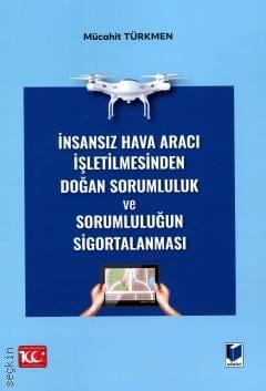 İnsansız Hava Aracı İşletilmesinden Doğan Sorumluluk ve Sorumluluğun Sigortalanması Mücahit Türkmen
