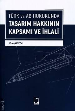Türk ve AB Hukukunda Tasarım Hakkının Kapsamı ve İhlali Ece Akyol  - Kitap