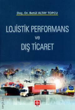 Lojistik Performans ve Dış Ticaret Doç. Dr. Betül Altay Topcu  - Kitap