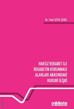 Haksız Rekabet İle Rekabetin Korunması Alanları Arasındaki Hukuki İlişki Dr. Pınar Uzun Şenol  - Kitap