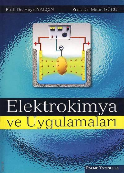 Elektrokimya ve Uygulamaları Prof. Dr. Hayri Yalçın, Prof. Dr. Metin Gürü  - Kitap