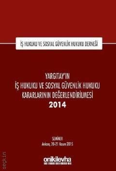 İş Hukuku Sosyal Güvenlik Hukuku Derneği Yargıtay'ın İş Hukuku ve Sosyal Güvenlik Hukuku Kararlarının Değerlendirilmesi Semineri 2014 Ankara, 20–21 Kasım 2015 Kolektif  - Kitap