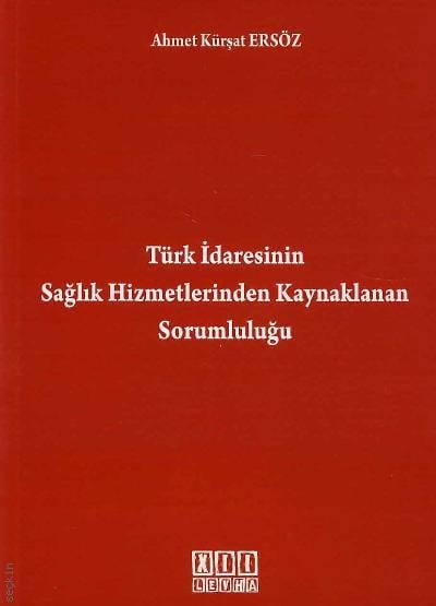 Türk İdaresinin Sağlık Hizmetlerinden Kaynaklanan Sorumluluğu Ahmet Kürşat Ersöz  - Kitap