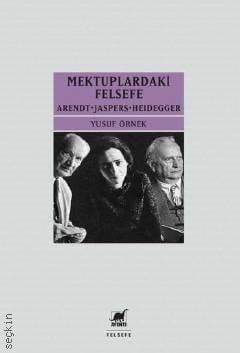 Mektuplardaki Felsefe Arendt – Jaspers – Heidegger Yusuf Örnek  - Kitap