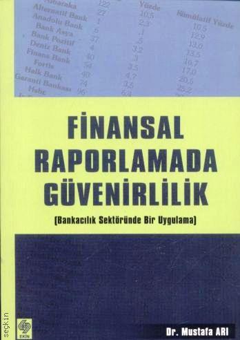 Finansal Raporlamada Güvenirlik (Bankacılık Sektöründe Bir Uygulama) Dr. Mustafa Arı  - Kitap