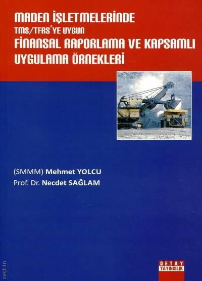 Maden İşletmelerinde TMS/TFRS’ye Uygun Finansal Raporlama ve Kapsamlı Uygulama Örnekleri Mehmet Yolcu, Prof. Dr. Necdet Sağlam  - Kitap