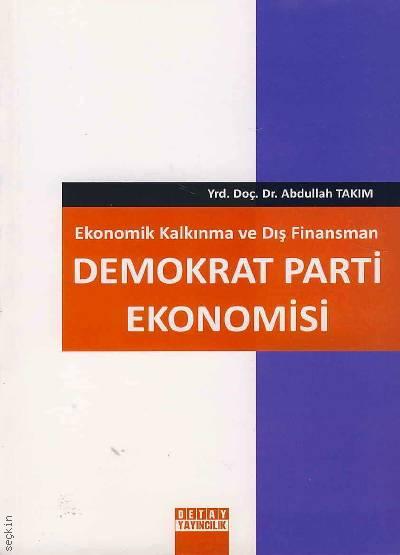 Ekonomik Kalkınma ve Dış Finansman Demokrat Parti Ekonomisi Yrd. Doç. Dr. Abdullah Takım  - Kitap
