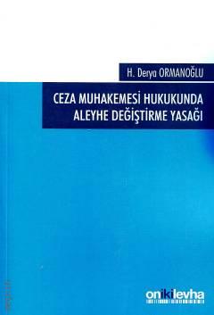 Ceza Muhakemesi Hukukunda Aleyhe Değiştirme Yasağı H. Derya Ormanoğlu  - Kitap