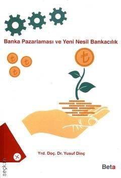 Banka Pazarlaması ve Yeni Nesil Bankacılık Yrd. Doç. Dr. Yusuf Dinç  - Kitap