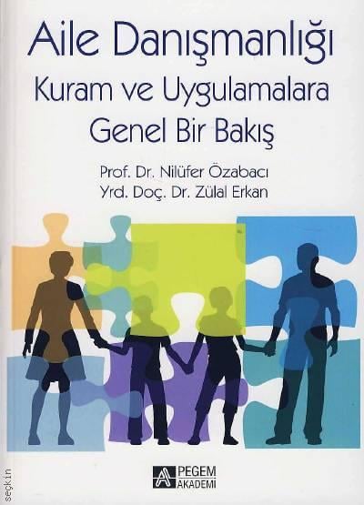 Aile Danışmanlığı Kuram ve Uygulamalara Genel Bakış Prof. Dr. Nilüfer Özabacı, Yrd. Doç. Dr. Zülal Erkan  - Kitap