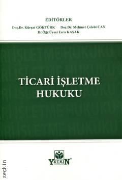 Ticari İşletme Hukuku Doç. Dr. Kürşat Göktürk, Doç. Dr. Mehmet Çelebi Can, Dr. Öğr. Üyesi Esra Kaşak  - Kitap