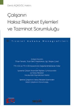 Çalışanın Haksız Rekabet Eylemleri ve Tazminat Sorumluluğu – Ticaret Hukuku Monografileri – Deniz Açıkgöz  - Kitap