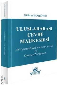 Uluslararası Çevre Mahkemesi Antroposen'de Kuşaklararası Adalet ve Kurumsal Sorumluluk Ali İhsan Tanrıöver  - Kitap