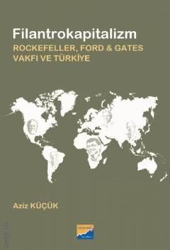 Filantrokapitalizm  Rockefeller, Ford & Gates Vakfı ve Türkiye Aziz Küçük  - Kitap