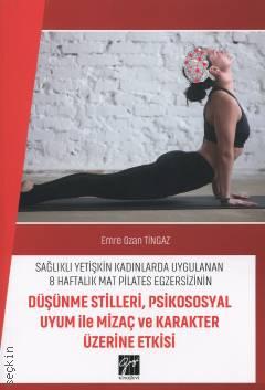Sağlıklı Yetişkin Kadınlarda Uygulanan 8 Haftalık Mat Pilates Egzersizinin Düşünme Stilleri Psikososyal Uyum ile Mizaç ve Karakter Üzerine Etkisi  Emre Ozan Tingaz  - Kitap