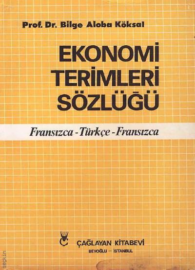 Ekonomi Terimleri Sözlüğü Fransızca – Türkçe – Fransızca Prof. Dr. Bilge Alooba Köksal  - Kitap