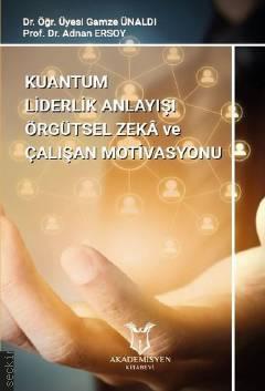 Kuantum Liderlik Anlayışının Örgütsel Zeka ve İlişkisinin Çalışan Motivasyonuna Etkisi Prof. Dr. Adnan Ersoy  - Kitap