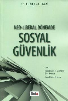 Neo–Liberal Dönemde Sosyal Güvenlik Dr. Ahmet Atılgan  - Kitap