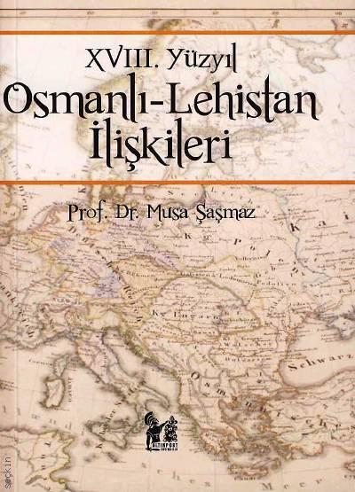 18. Yüzyıl Osmanlı – Lehistan İlişkileri Prof. Dr. Musa Şaşmaz  - Kitap