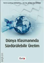 Dünya Klasmanında Sürdürülebilir Üretim Prof. Dr. Şevkinaz Gümüşoğlu, Yrd. Doç. Dr. Esin Tuba Tepekule  - Kitap