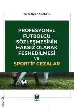 Profesyonel Futbolcu Sözleşmesinin Haksız Olarak Feshedilmesi ve Sportif Cezalar Tarık Ziya Karanfil