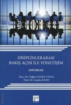 Disiplinlerarası Bakış Açısı ile Yönetişim Prof. Dr. Ganite Kurt, Doç. Dr.  Tuğba Uçma Uysal  - Kitap