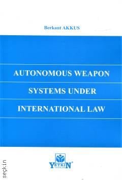 Autonomous Weapon Systems Under International Law Berkant Akkus