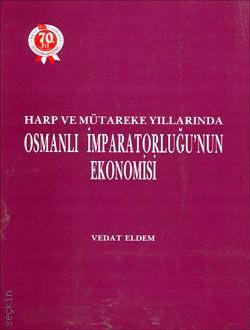 Harp ve Mütareke Yıllarında Osmanlı İmparatorluğu'nun Ekonomisi 
 Vedat Eldem  - Kitap