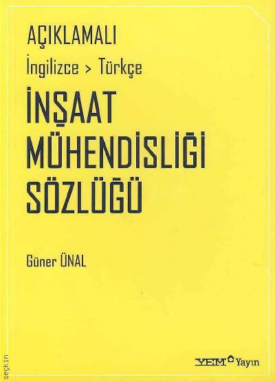 Açıklamalı İngilizce–Türkçe İnşaat Mühendisliği Sözlüğü  Güner Ünal  - Kitap