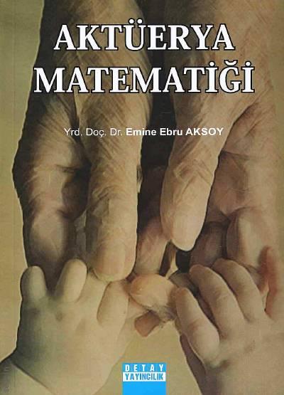 Aktüerya Matematiği Yrd. Doç. Dr. Emine Ebru Aksoy  - Kitap