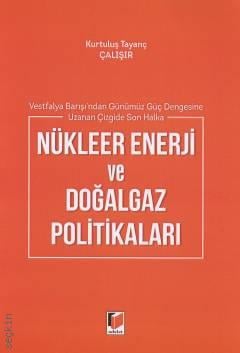 Vestfalya Barışı'ndan Günümüz Güç Dengesine Uzanan Çizgide Son Halka Nükleer Enerji ve Doğalgaz Politikaları Kurtuluş Tayanç Çalışır  - Kitap