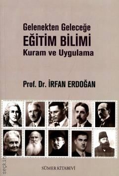 Gelenekten Geleceğe  Eğitim Bilimi  Kuram ve Uygulama Prof. Dr. İrfan Erdoğan  - Kitap