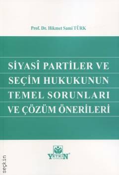 Siyasi Partiler ve Seçim Hukukunun Temel Sorunları ve Çözüm Önerileri Prof. Dr. Hikmet Sami Türk  - Kitap