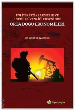 Politik İstikrarsızlık ve Enerji Güvenliği Ekseninde Orta Doğu Ekonomileri Dr. Gökhan Kartal  - Kitap