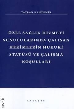 Özel Sağlık Hizmeti Sunucularında Çalışan Hekimlerin Hukuki Statüsü ve Çalışma Koşulları Taylan Kantemir