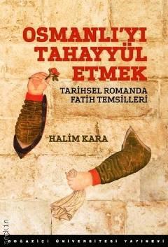 Osmanlı'yı Tahayyül Etmek Tarihsel Romanda Fatih Temsilleri Halim Kara  - Kitap
