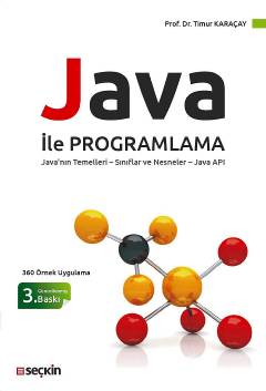 (360 Örnek Uygulama) Java ile Programlama Java'nın Temelleri – Sınıflar ve Nesneler – Java API Prof. Dr. Timur Karaçay  - Kitap