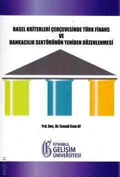 Basel Kriterleri Çerçevesinde Türk Finans ve Bankacılık Sektörünün Yeniden Düzenlenmesi İsmail Cem Ay  - Kitap