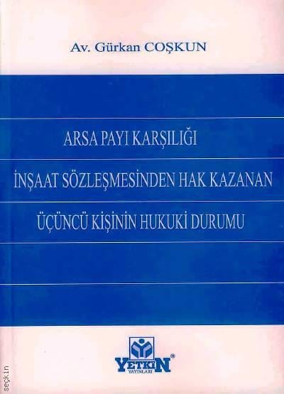 Arsa Payı Karşılığı İnşaat Sözleşmesinden Hak Kazanan Üçüncü Kişinin Hukuki Durumu Gürkan Coşkun  - Kitap