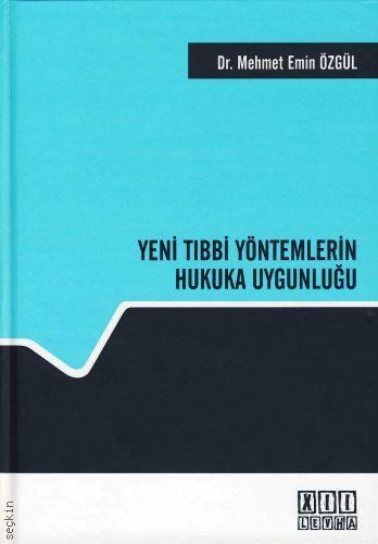 Yeni Tıbbi Yöntemlerin Hukuka Uygunluğu Dr. Mehmet Emin Özgül  - Kitap