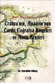 Trakya'nın, Anadolu'nun Tarihi Coğrafya Bölgeleri ve Antik Kentleri Dr. Emrullah Güney  - Kitap