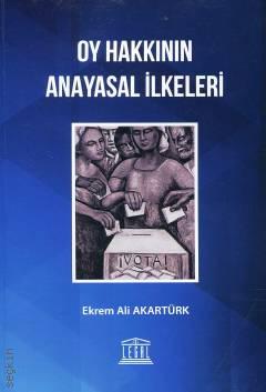 Oy Hakkının Anayasal İlkeleri Doç. Dr. Ekrem Ali Akartürk  - Kitap