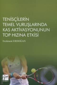 Tenisçilerin Temel Vuruşlarında Kas Aktivasyonunun Top Hızına Etkisi Ercüment Erdoğan  - Kitap