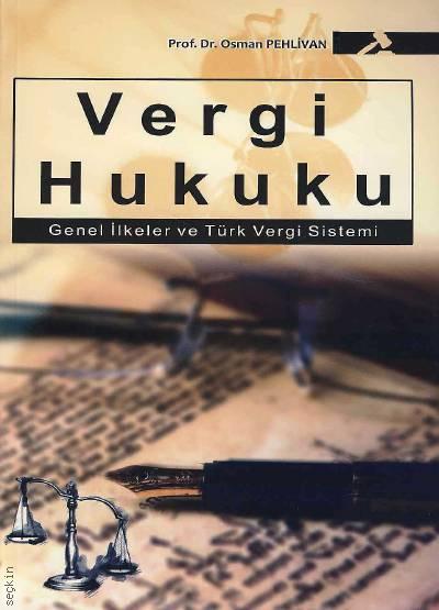 Vergi Hukuku (Genel İlkeler ve Türk Vergi Sistemi) Prof. Dr. Osman Pehlivan  - Kitap